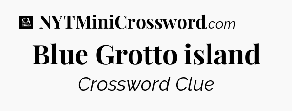 Blue Grotto island - LA Times Crossword