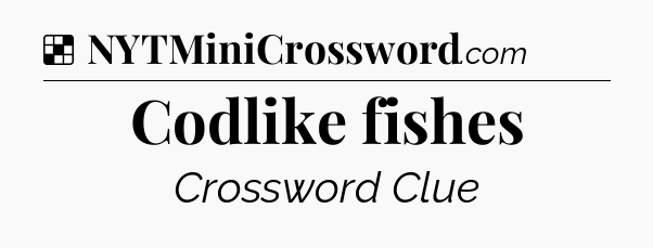 Solution: Codlike fishes - NYT Crossword