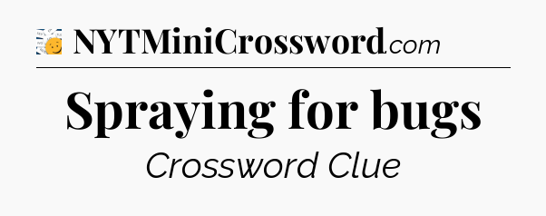 Spraying for bugs - 7 Little Words