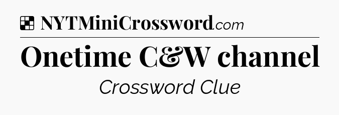 Solution: Onetime C&W channel - NYT Crossword