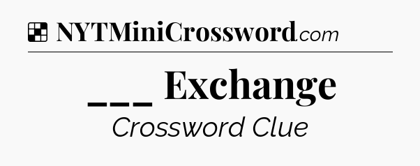 Solution: ___ Exchange - NYT Crossword