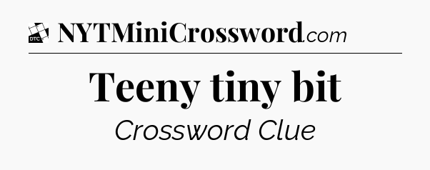 Teeny tiny bit - Daily Themed Mini Crossword