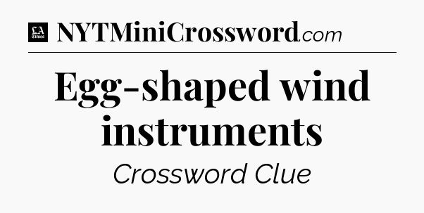 Egg-shaped wind instruments - LA Times Crossword