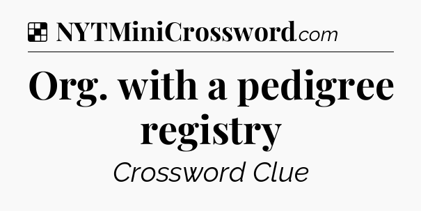 Solution: Org. with a pedigree registry - NYT Crossword