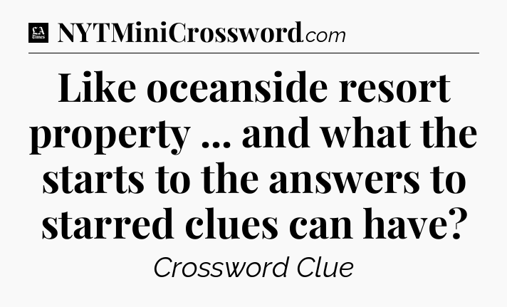 Like oceanside resort property ... and what the starts to the answers to starred clues can have - LA Times Crossword