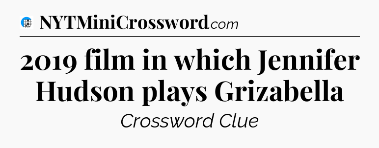 2019 film in which Jennifer Hudson plays Grizabella Crossword Clue
