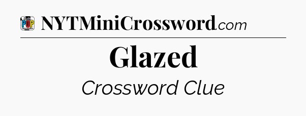 Glazed Crossword Clue