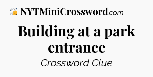 Building at a park entrance - 7 Little Words