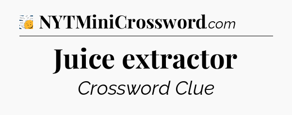 Juice extractor - 7 Little Words