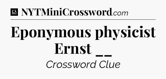 Eponymous physicist Ernst __ - LA Times Crossword