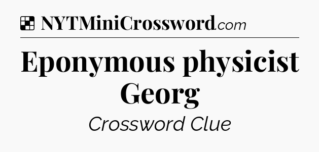 Solution: Eponymous physicist Georg - NYT Crossword