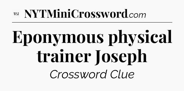 Eponymous physical trainer Joseph - WSJ Crossword