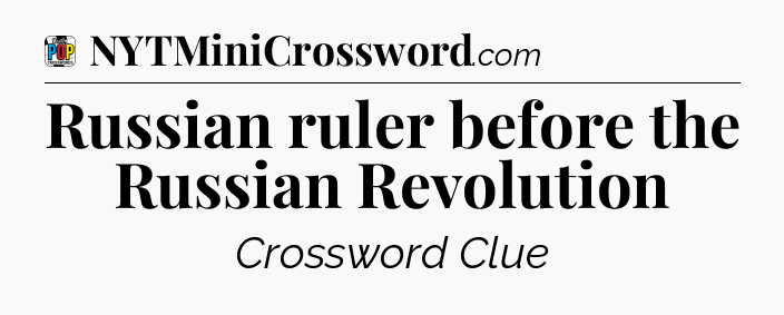 Russian ruler before the Russian Revolution Crossword Clue