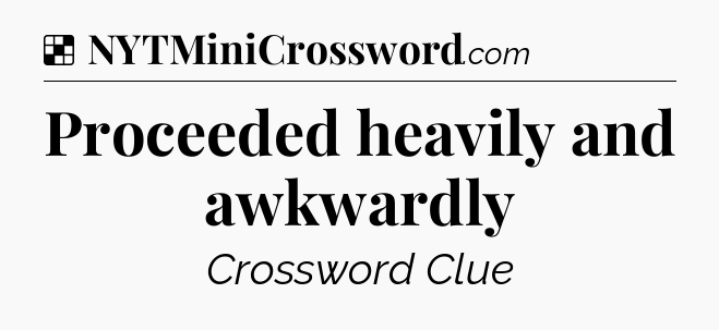 Solution: Proceeded heavily and awkwardly - NYT Crossword