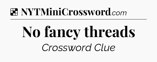 Solution: No fancy threads - NYT Crossword