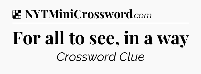 Solution: For all to see, in a way - NYT Crossword