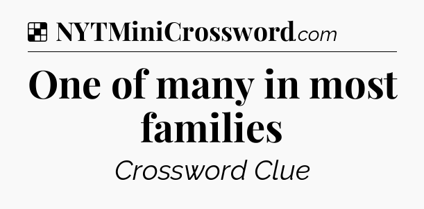 Solution: One of many in most families - NYT Crossword