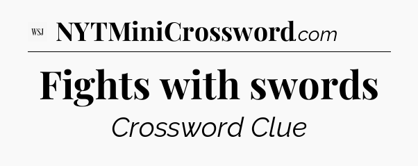 Fights with swords - WSJ Crossword