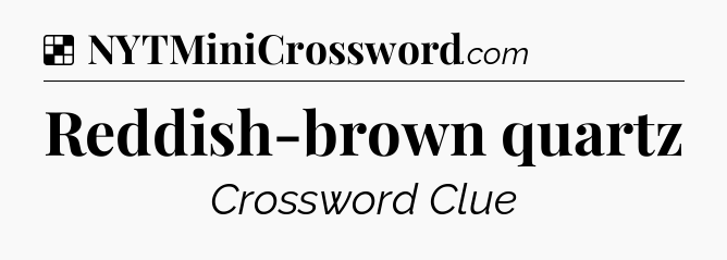 Solution: Reddish-brown quartz - NYT Crossword