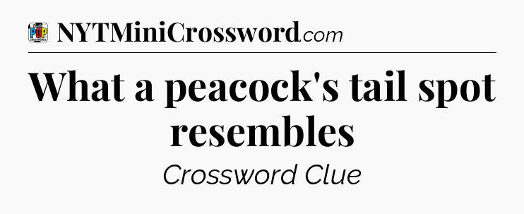 What a peacock's tail spot resembles Crossword Clue