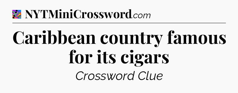 Caribbean country famous for its cigars Crossword Clue