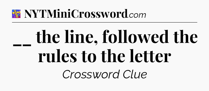__ the line, followed the rules to the letter Codycross
