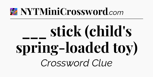 ___ stick (child's spring-loaded toy) Crossword Clue