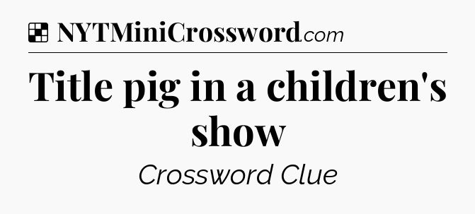 Solution: Title pig in a children's show - NYT Crossword