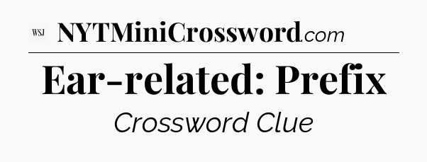 Ear-related: Prefix - WSJ Crossword