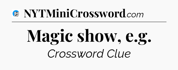 Magic show, e.g Crossword Clue