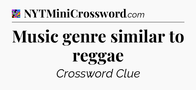 Music genre similar to reggae Crossword Clue