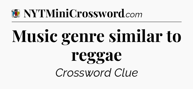 Music genre similar to reggae Crossword Clue