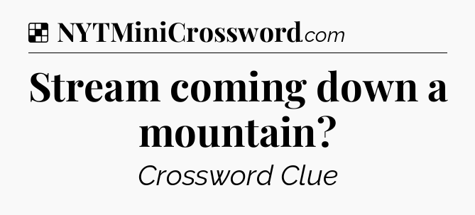Solution: Stream coming down a mountain - NYT Crossword