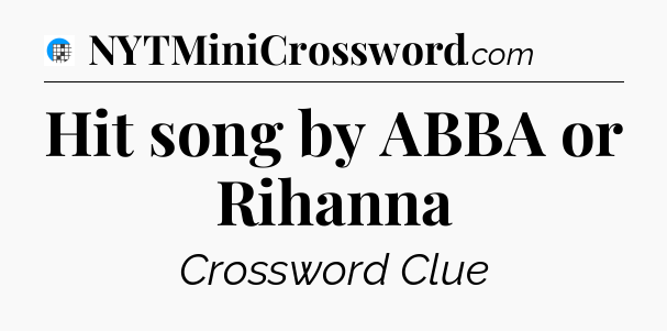 Hit song by ABBA or Rihanna Crossword Clue