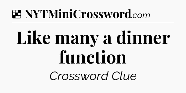 Solution: Like many a dinner function - NYT Crossword