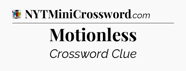 Motionless Crossword Clue