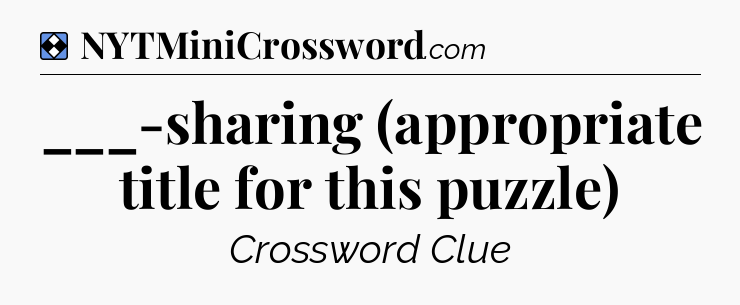 Solution: ___-sharing (appropriate title for this puzzle) - NYT Mini Crossword
