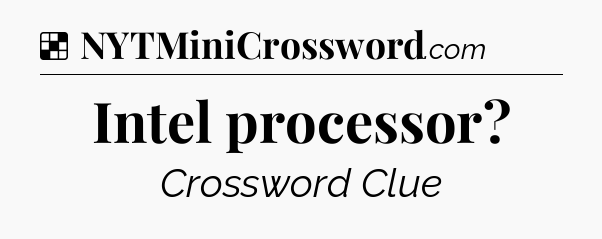 Solution: Intel processor - NYT Crossword