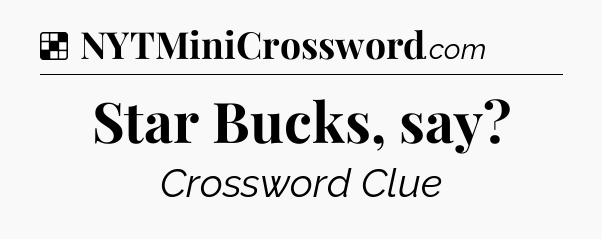 Solution: Star Bucks, say - NYT Crossword