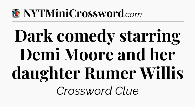 Dark comedy starring Demi Moore and her daughter Rumer Willis Crossword Clue