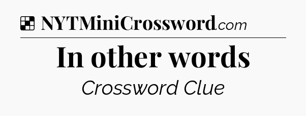 Solution: In other words - NYT Crossword
