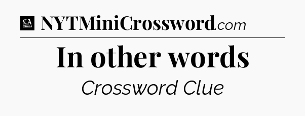 In other words - LA Times Crossword