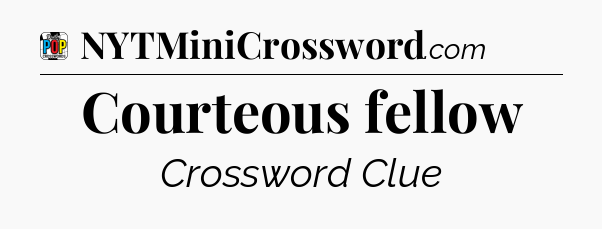 Courteous fellow Crossword Clue