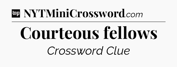 Courteous fellows Crossword Clue