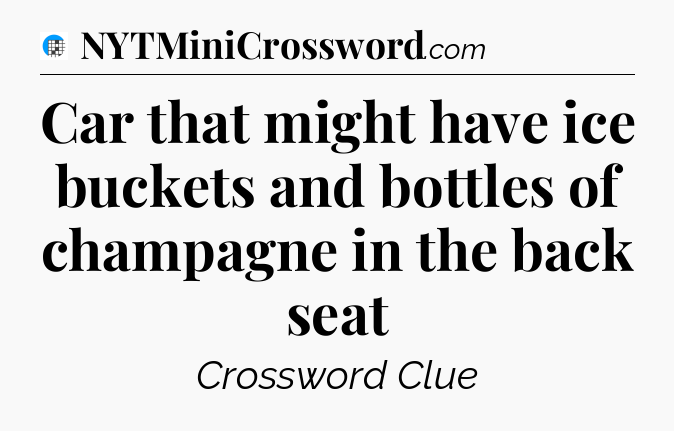 Car that might have ice buckets and bottles of champagne in the back seat Crossword Clue