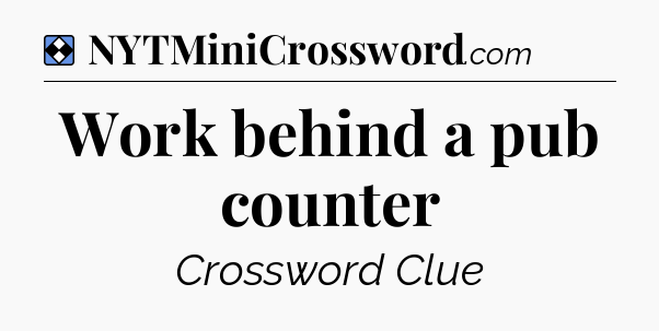 Solution: Work behind a pub counter - NYT Mini Crossword