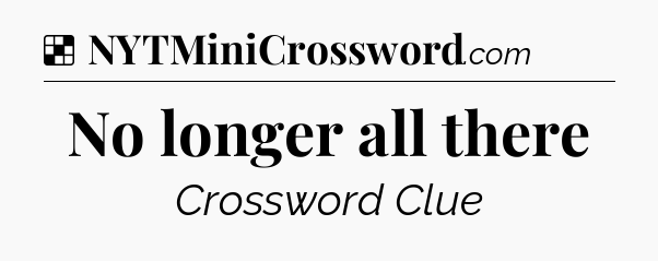 Solution: No longer all there - NYT Crossword