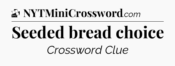 Seeded bread choice - Daily Themed Classic Crossword