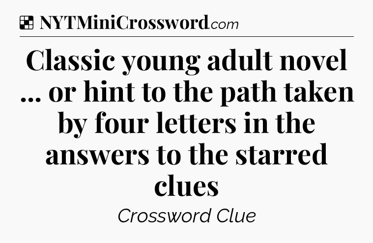 Solution: Classic young adult novel ... or hint to the path taken by four letters in the answers to the starred clues - NYT Crossword