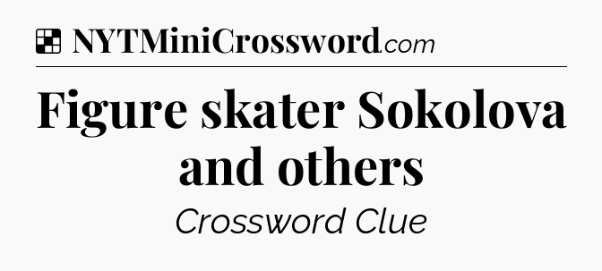 Solution: Figure skater Sokolova and others - NYT Crossword